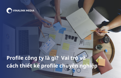 Profile công ty là gì? Vai trò và cách thiết kế profile chuyên nghiệp
